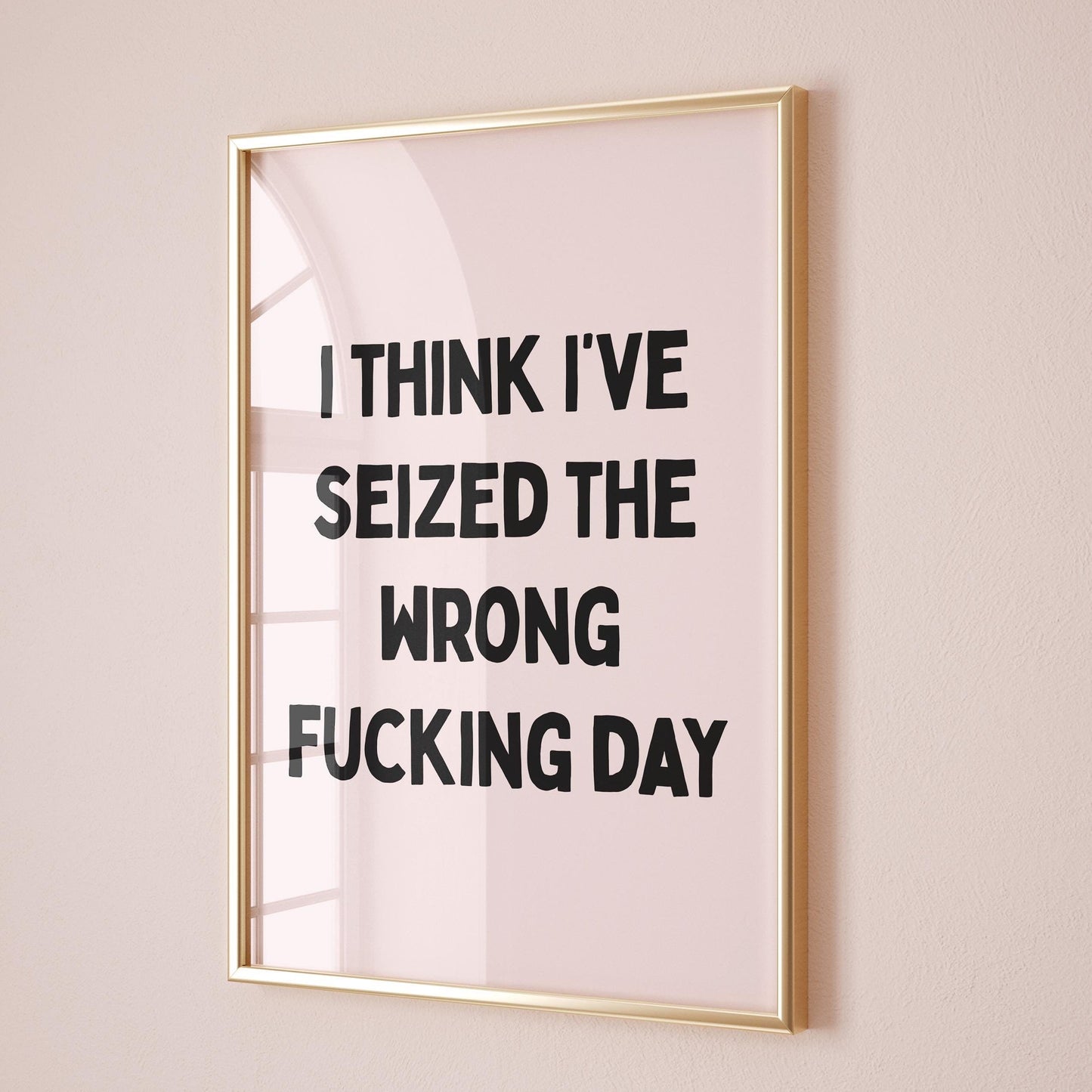 I think I have seized the wrong fucking day wall print