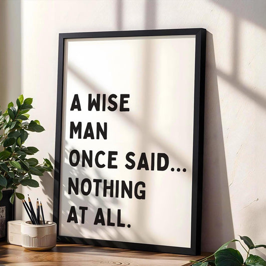 A Wise Man Once Said Nothing At All Art Print