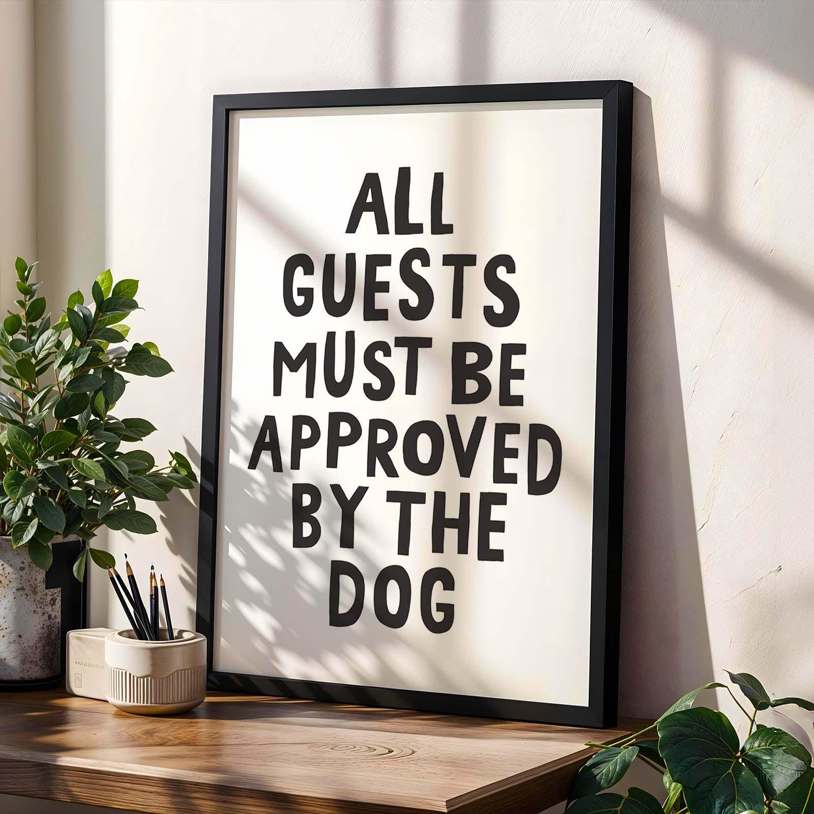 All Guests Must Be Approved By The Dog Print