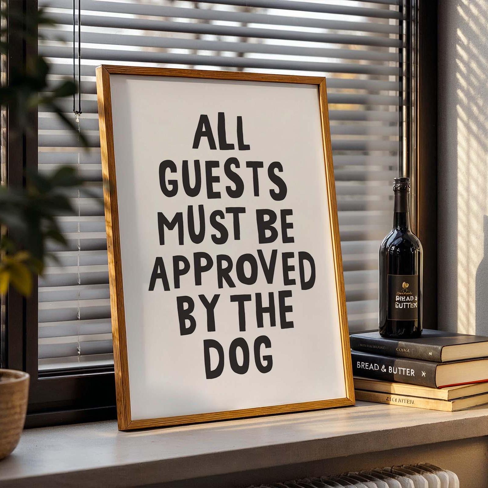 All Guests Must Be Approved By The Dog Print