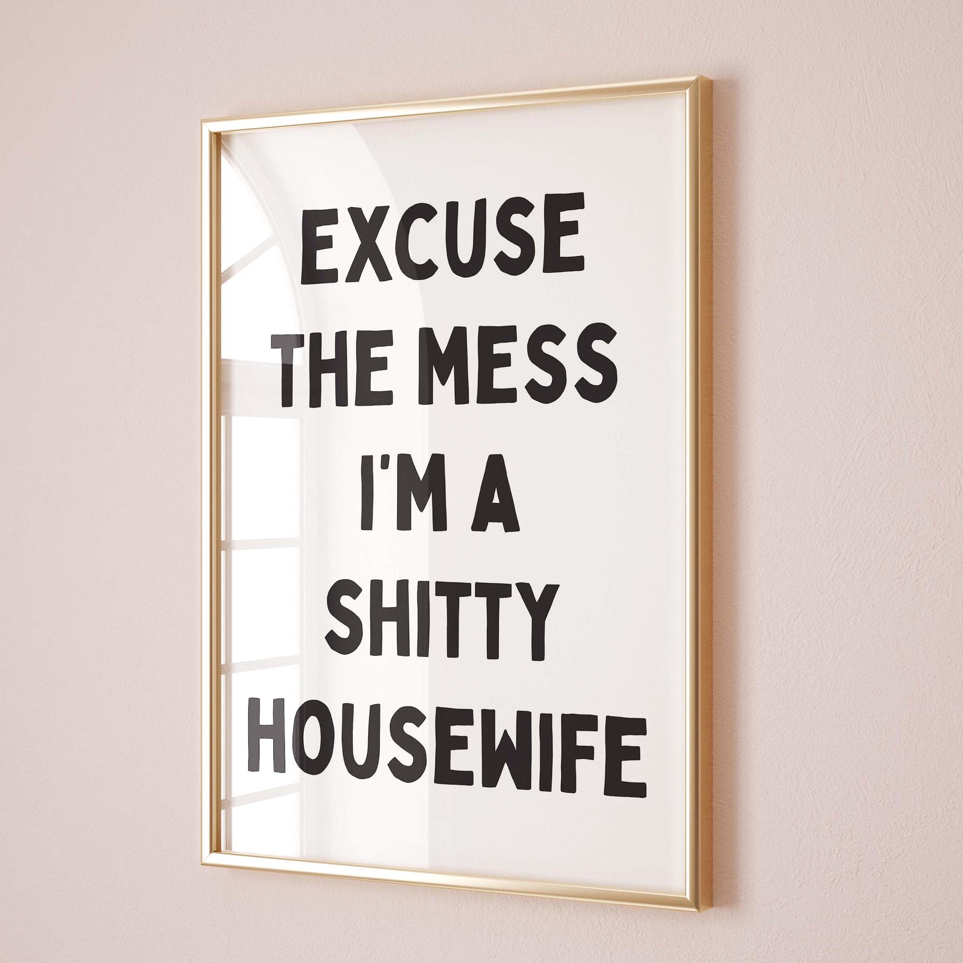 Excuse The Mess, I&#39;m A Shitty Housewife Wall Print