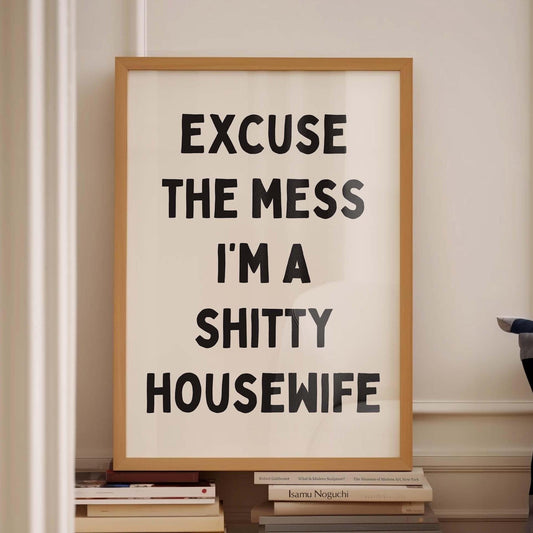 Excuse The Mess, I&#39;m A Shitty Housewife Wall Print