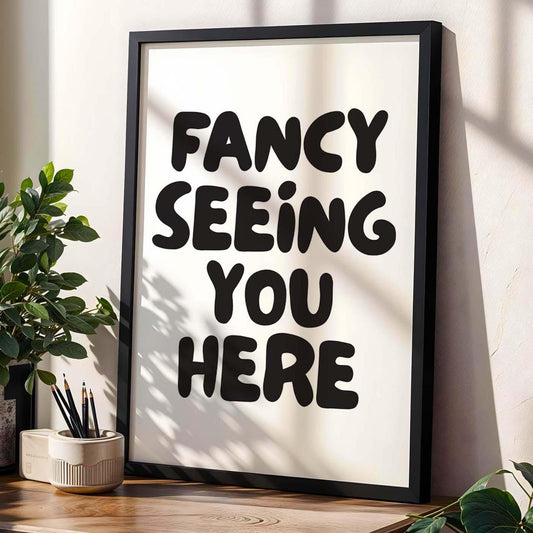 Fancy Seeing You Here Wall Art Print