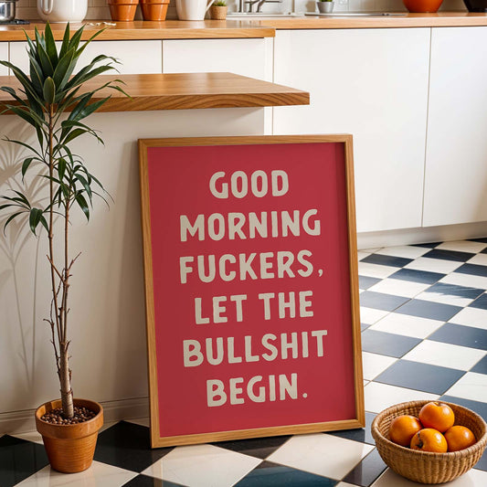 Good Morning Fuckers, Let The Bullshit Begin Poster