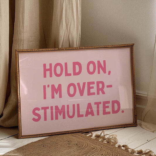 Hold On Im Overstimulated Art Print