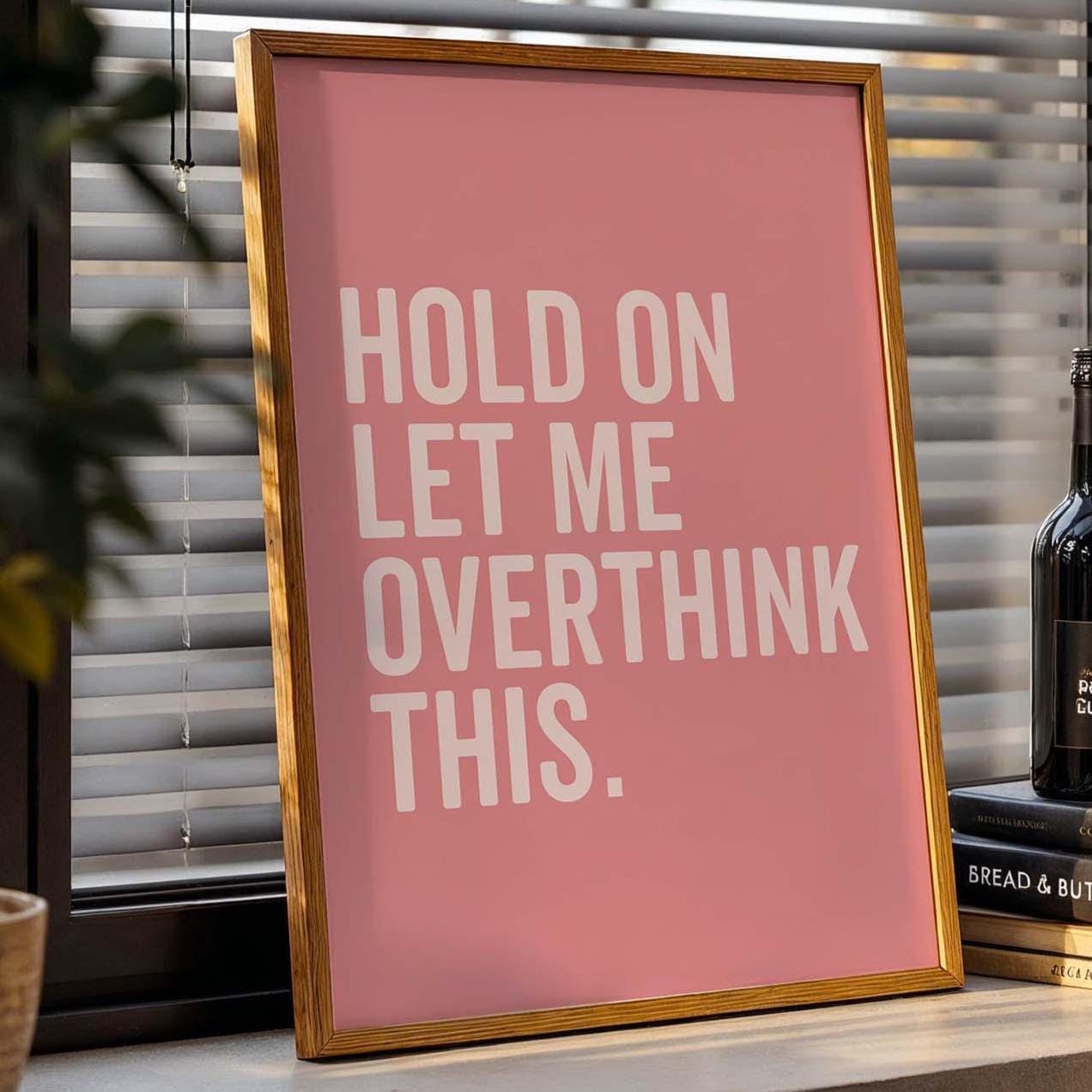 Hold On Let Me Overthink This Art Print