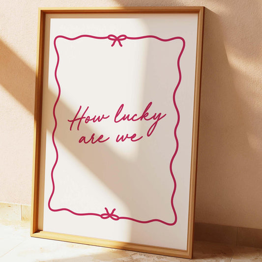How Lucky Are We Wall Print