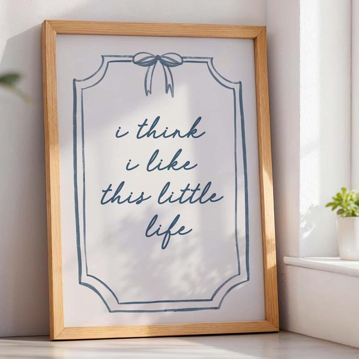 I Think I Like This Little Life Art Print