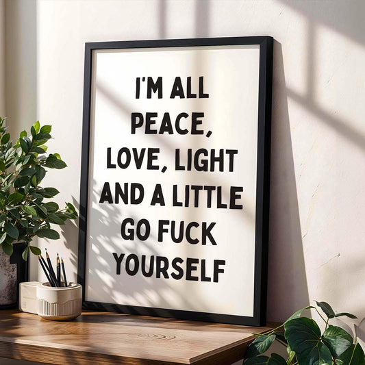Im All Peace, Love, Light and A Little Go Fuck Yourself Art Print