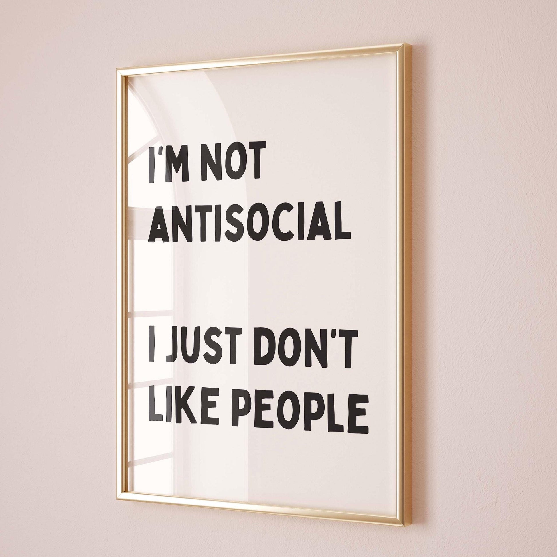 Im Not Antisocial I Just Don&#39;t Like People Art Print