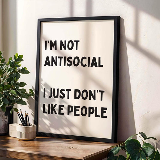 Im Not Antisocial I Just Dont Like People Art Print Funny Quote Humorous Wall Print White and Black