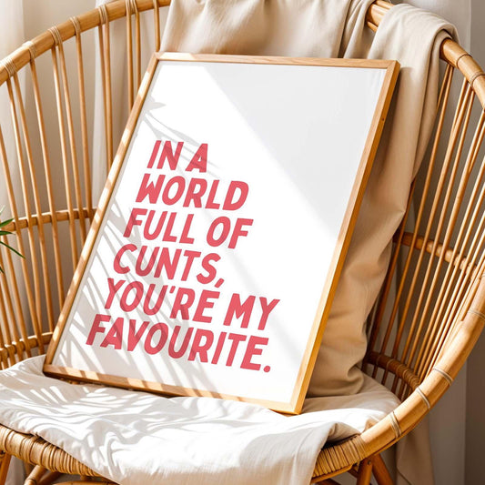 In A World Full Of Cunts Youre My Favourite Wall Art Print