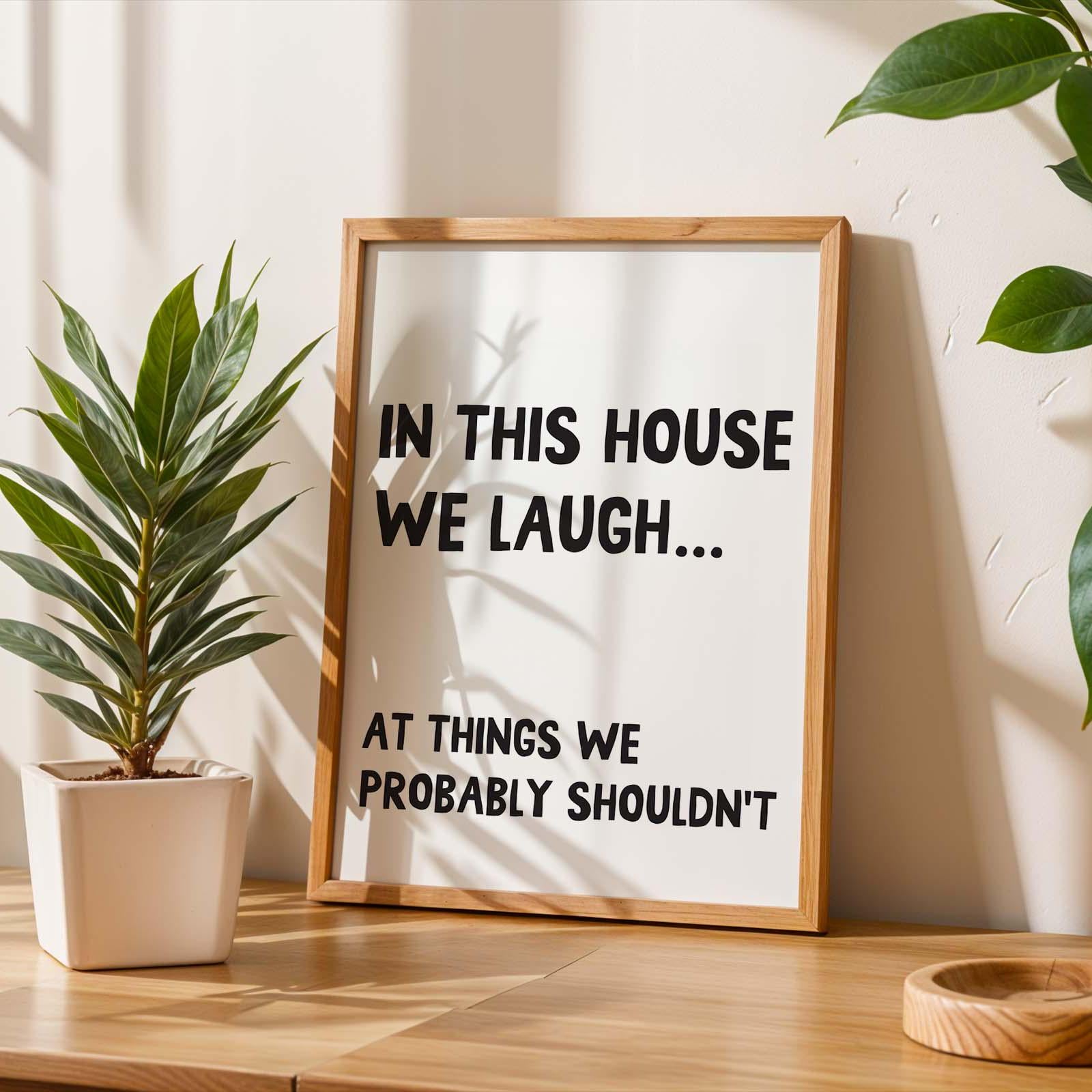 In This House We Laugh At Things We Probably Shouldnt Wall Art Print