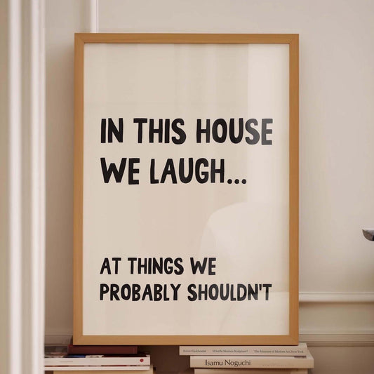 In This House We Laugh At Things We Probably Shouldnt Wall Art Print
