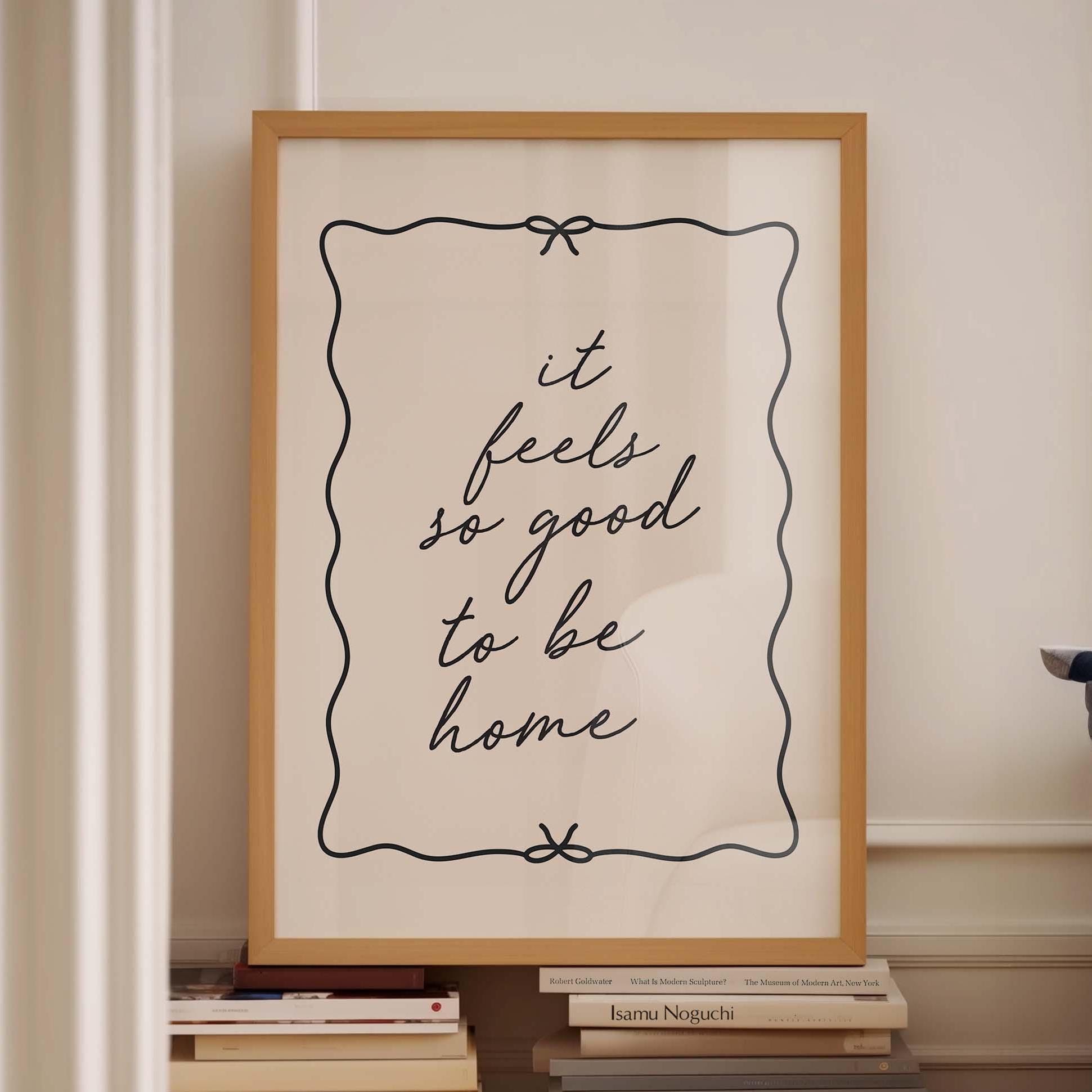 It Feels So Good To Be Home Wall Print