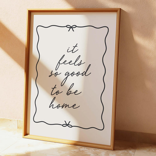 It Feels So Good To Be Home Wall Print