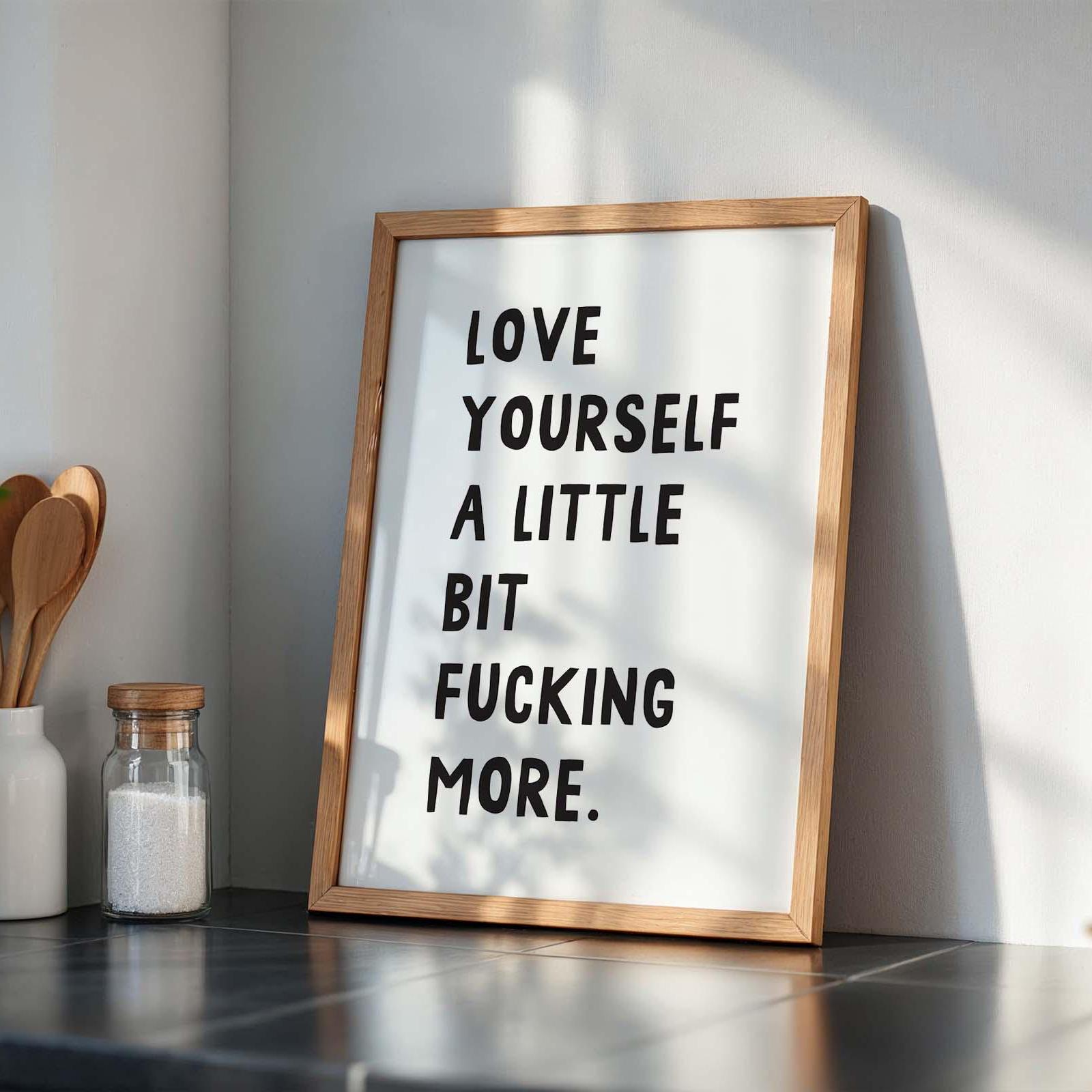 Love Yourself A Little Bit Fucking More Wall Art Print