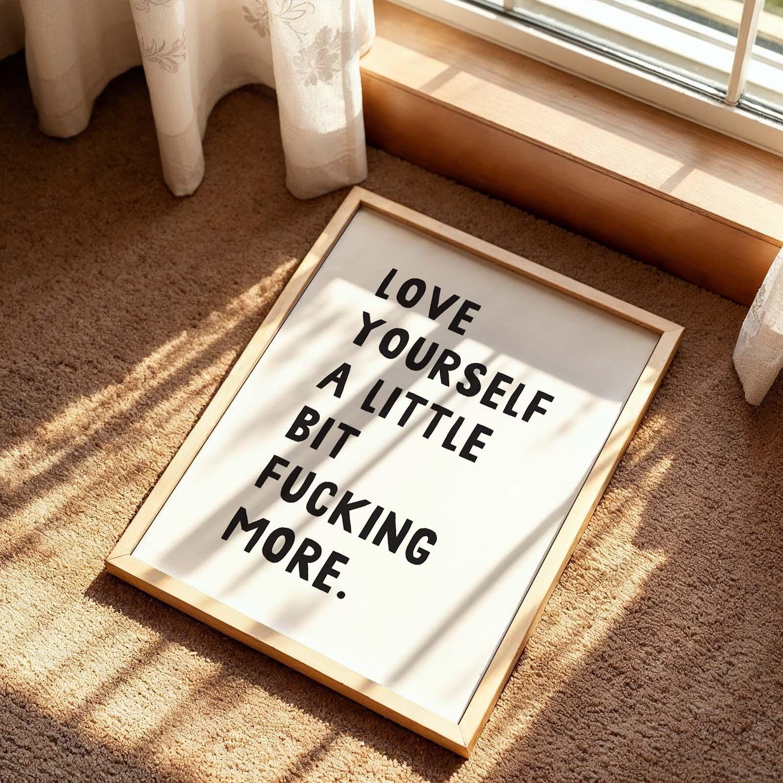 Love Yourself A Little Bit Fucking More Wall Art Print