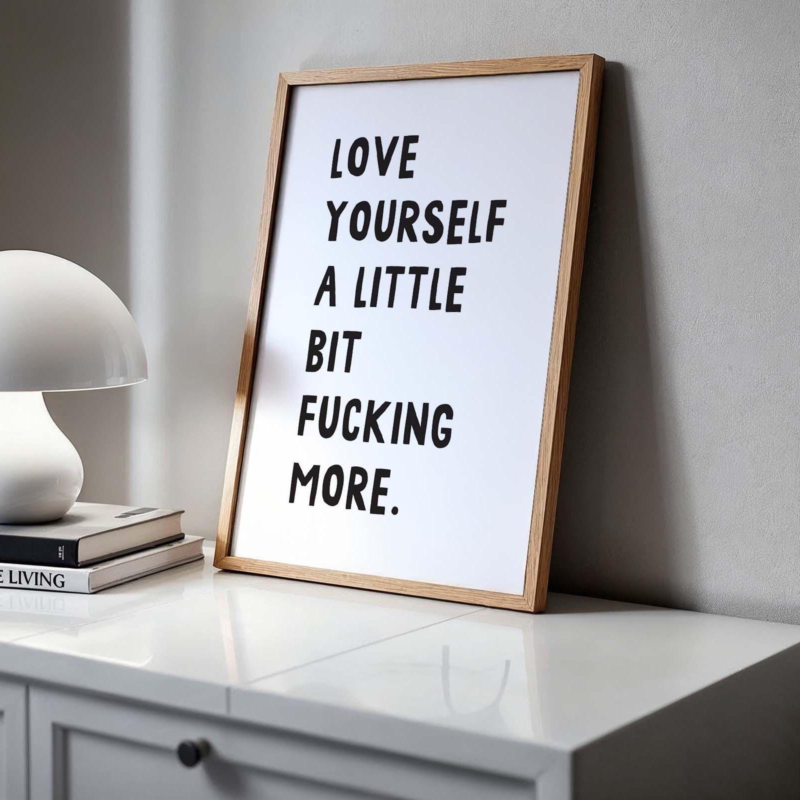 Love Yourself A Little Bit Fucking More Wall Art Print