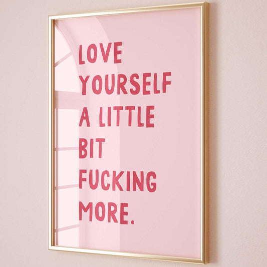 Love Yourself A Little Bit Fucking More Print, Self Love Pink Wall Art Decor