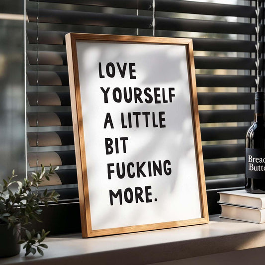 Love Yourself A Little Bit Fucking More Wall Art Print