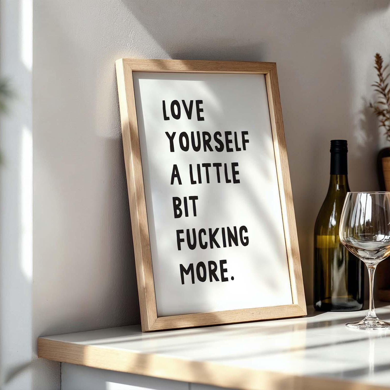 Love Yourself A Little Bit Fucking More Wall Art Print