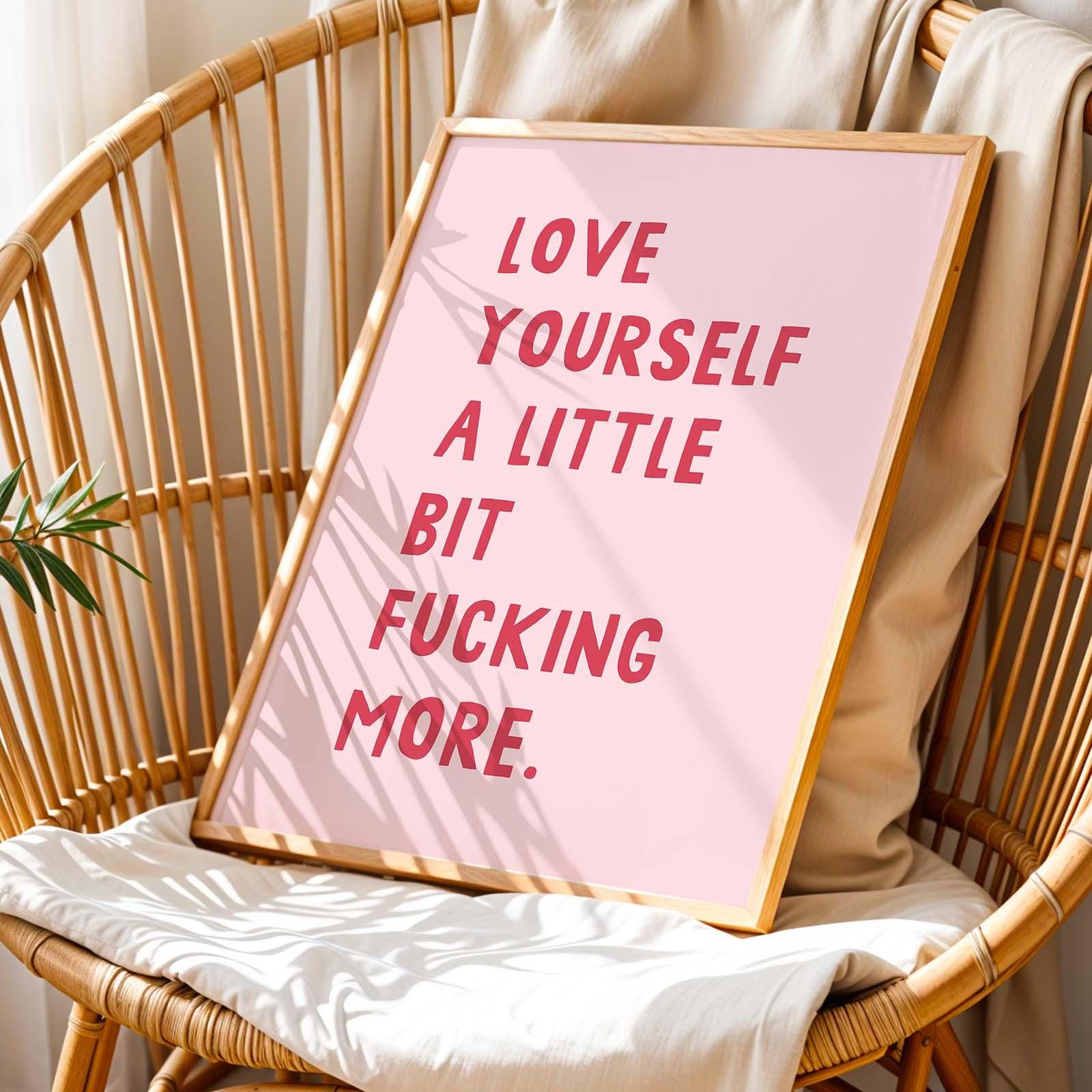 Love Yourself A Little Bit Fucking More Print