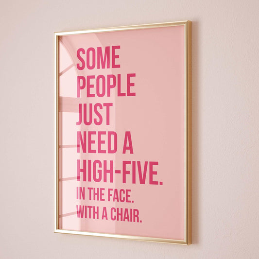Some People Just Need A High Five In The Face With A Chair Art Print