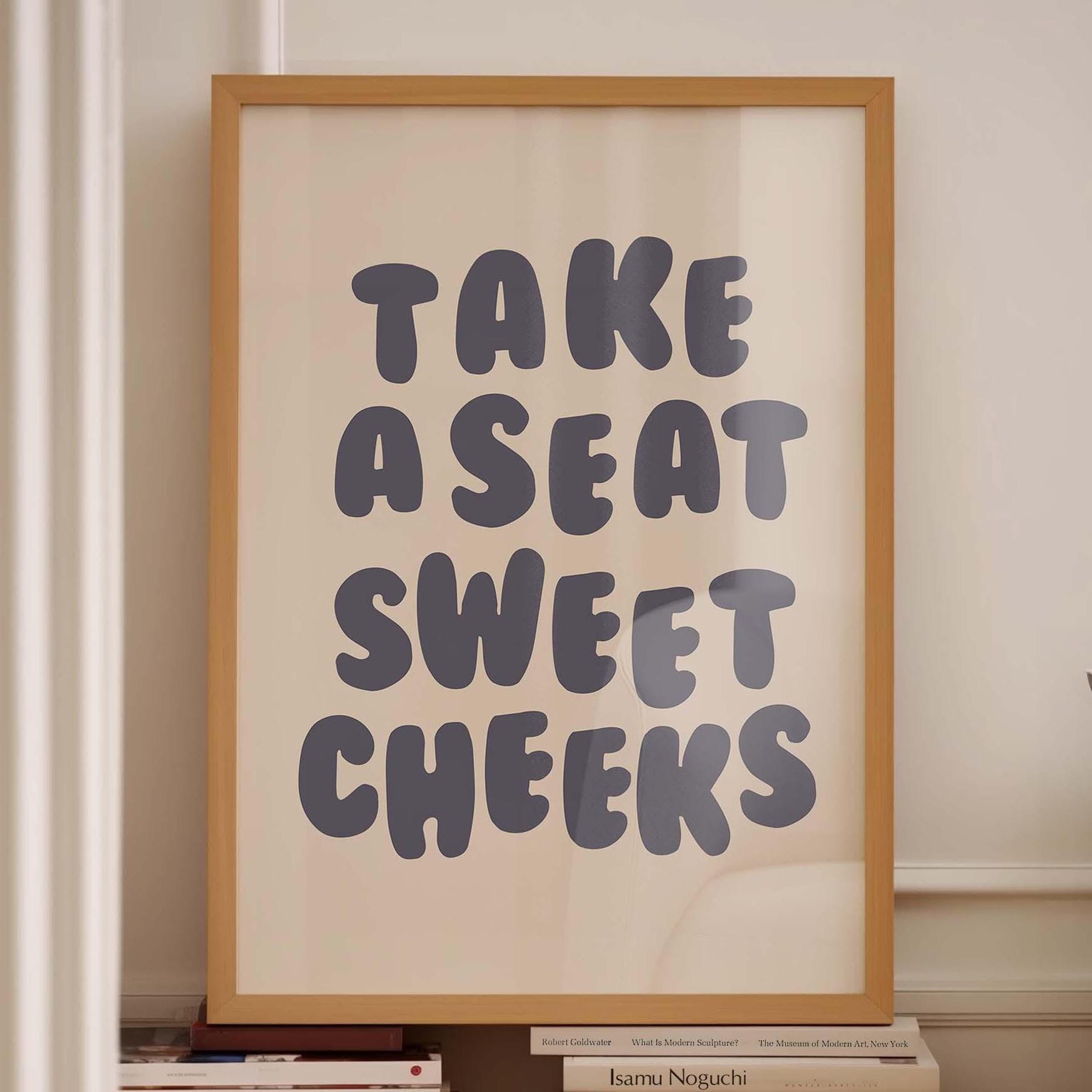 Take A Seat Sweet Cheeks Wall Print