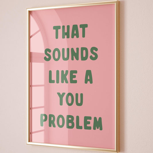 That Sounds Like A You Problem Art Print, Funny Sarcastic Wall Print, Blush Pink and Green Wall Decor