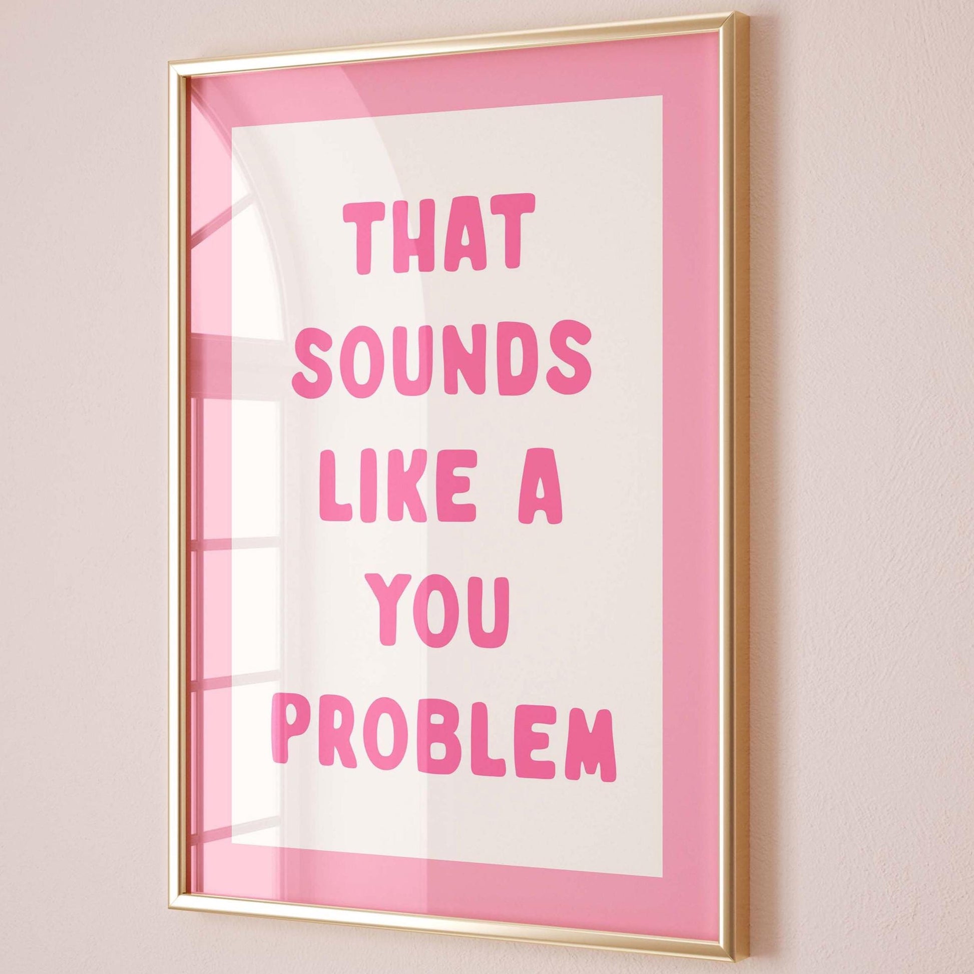 That Sounds Like A You Problem Art Print