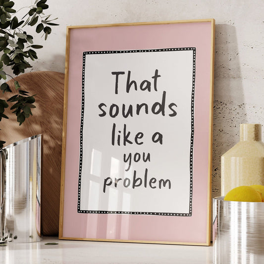 That Sounds Like A You Problem, Pink Wall Print, Unframed Card Art Print, Funny Quote Wall Decor