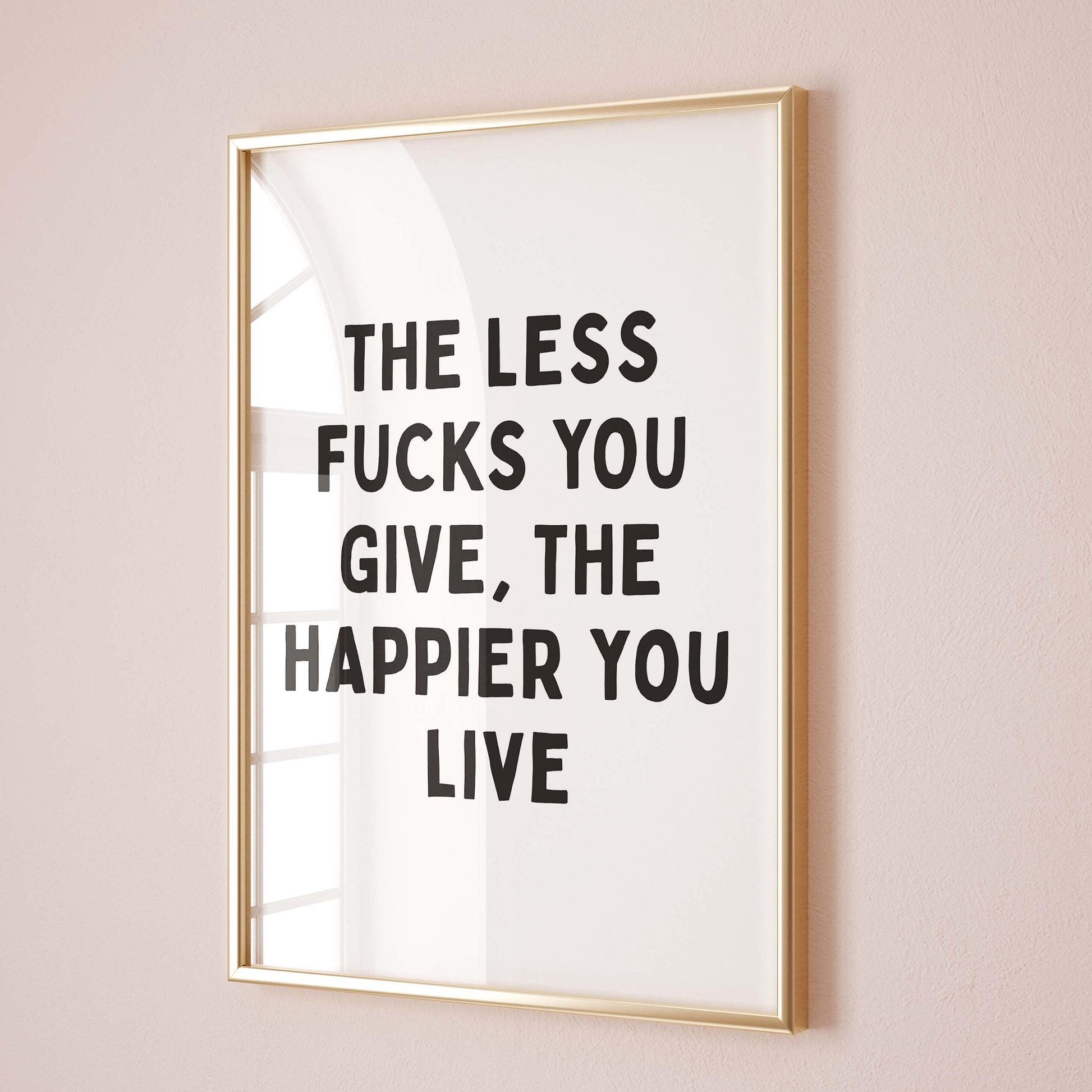 The Less Fucks You Give, The Happier You Live Wall Art Print