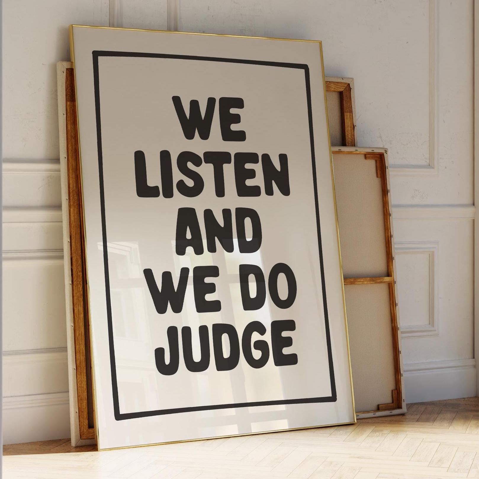 We Listen And We Do Judge Art Print