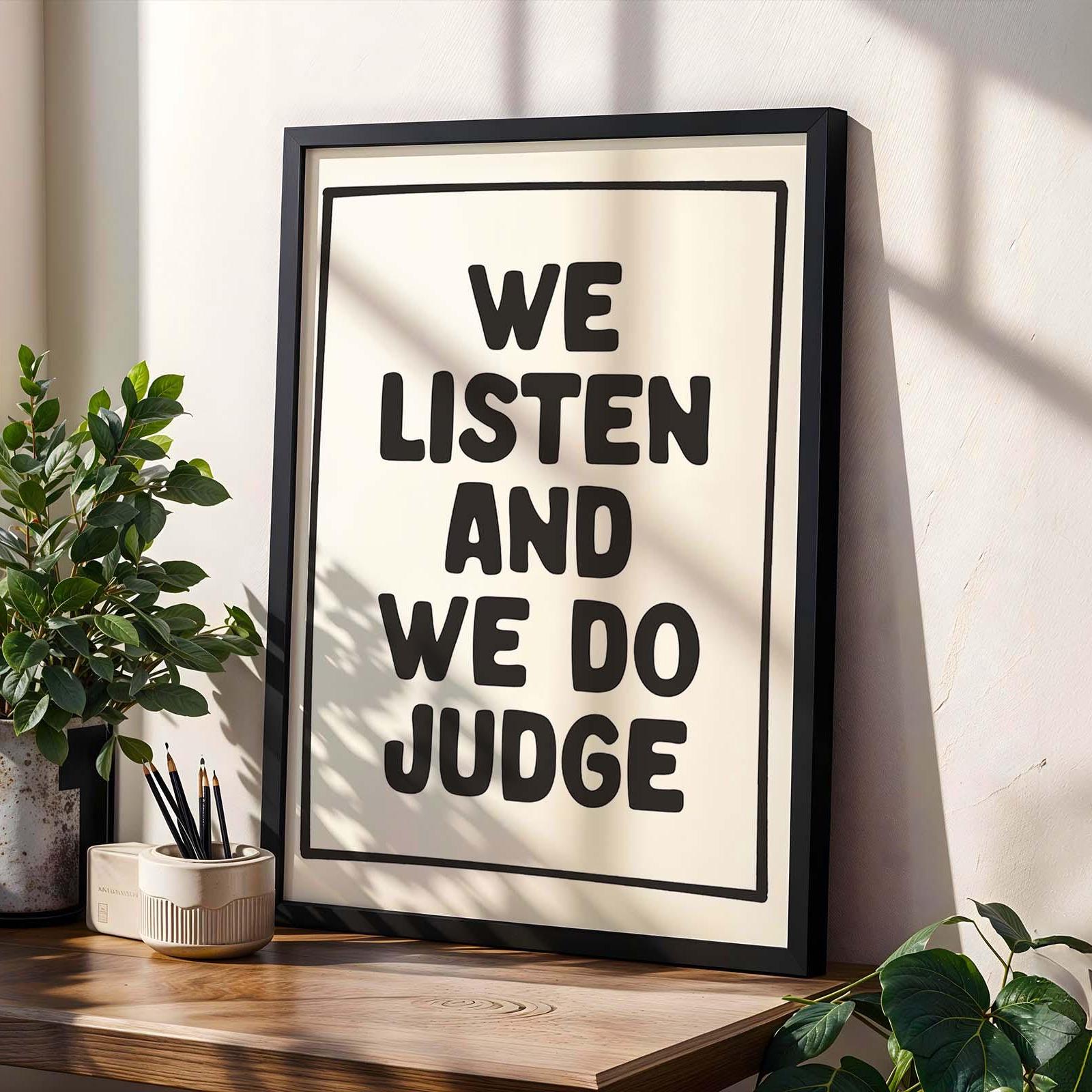 We Listen And We Do Judge Art Print