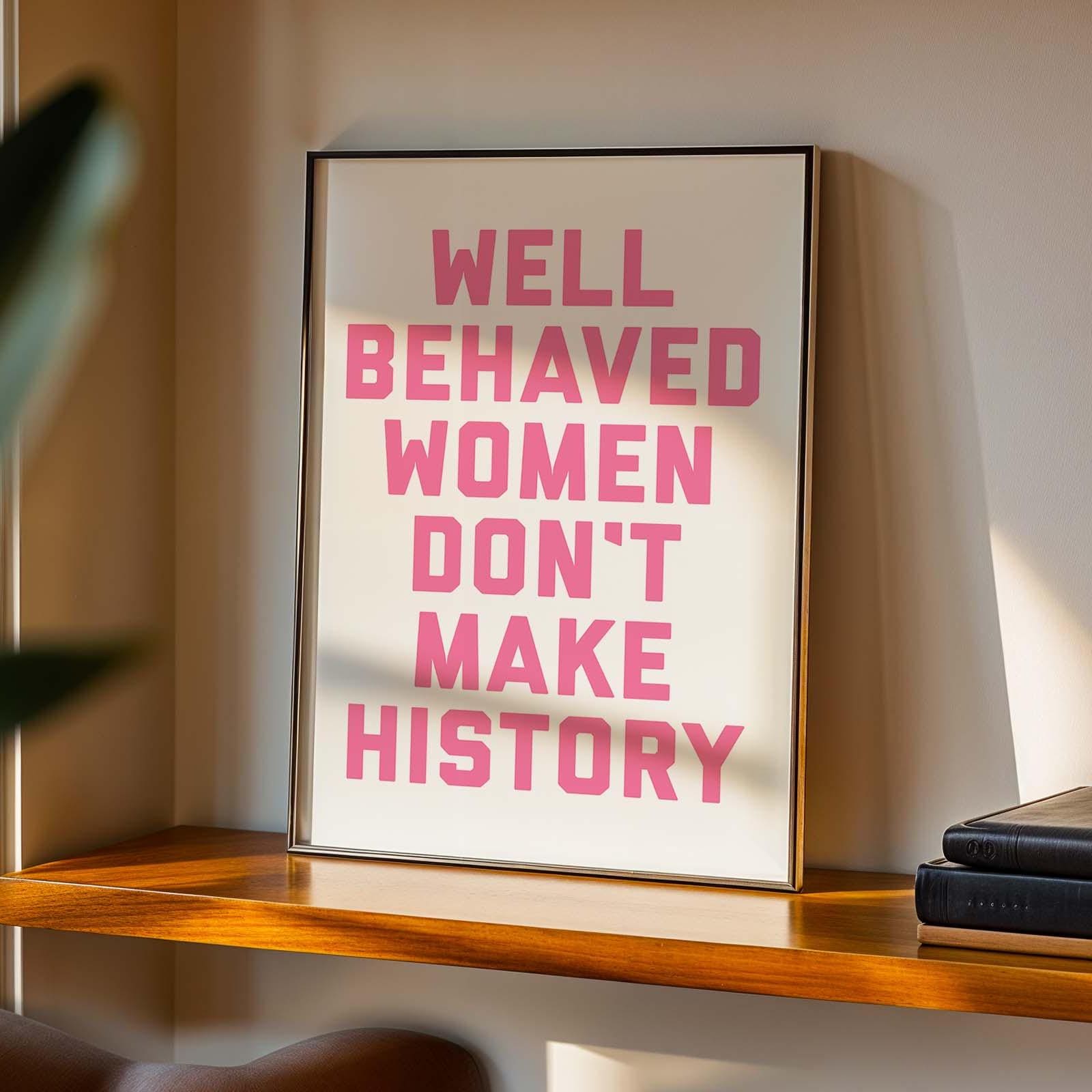 Well Behaved Women Don&#39;t Make History Wall Art Print