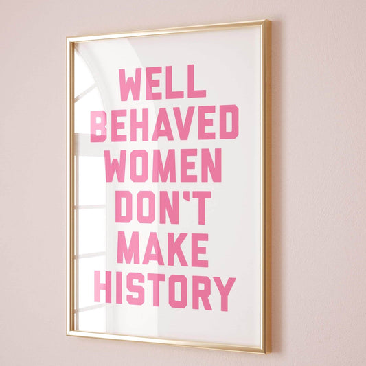 Well Behaved Women Don&#39;t Make History Wall Art Print