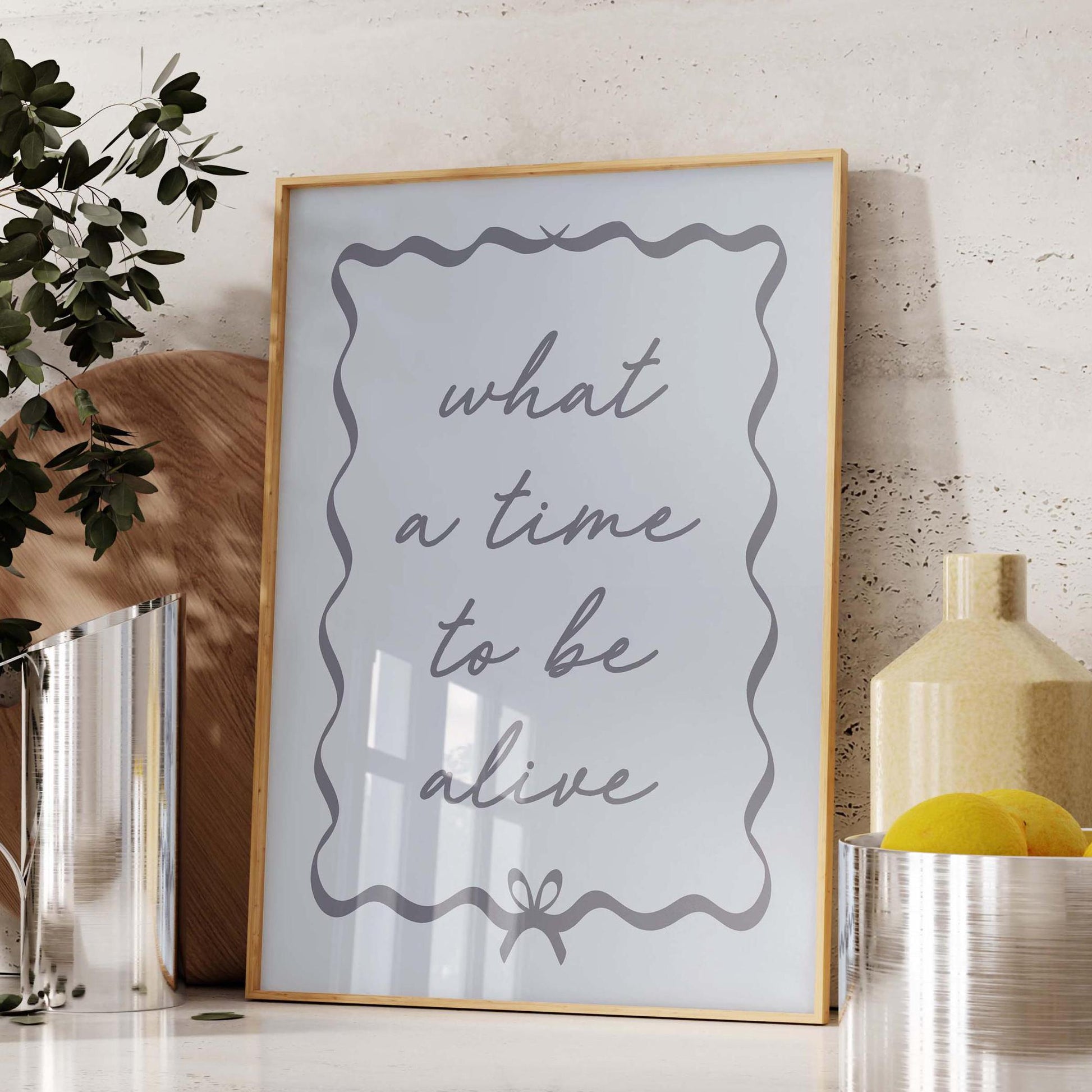 What A Time To Be Alive Wall Print
