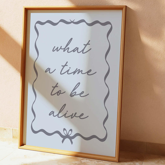 What A Time To Be Alive Wall Print