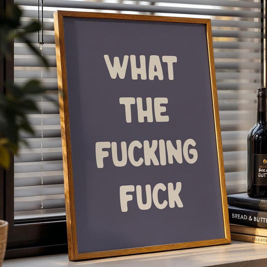 What The Fucking Fuck Art Print