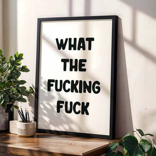 What The Fucking Fuck Art Print