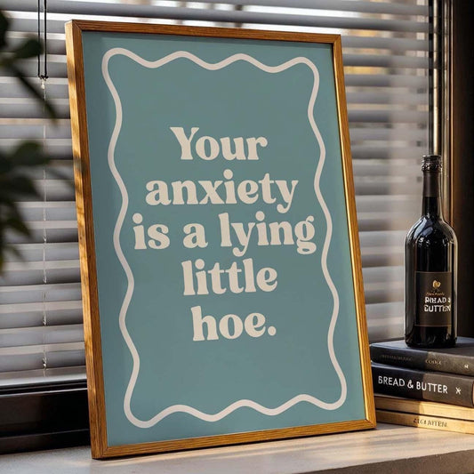 Your Anxiety Is A Lying Little Hoe Art Print