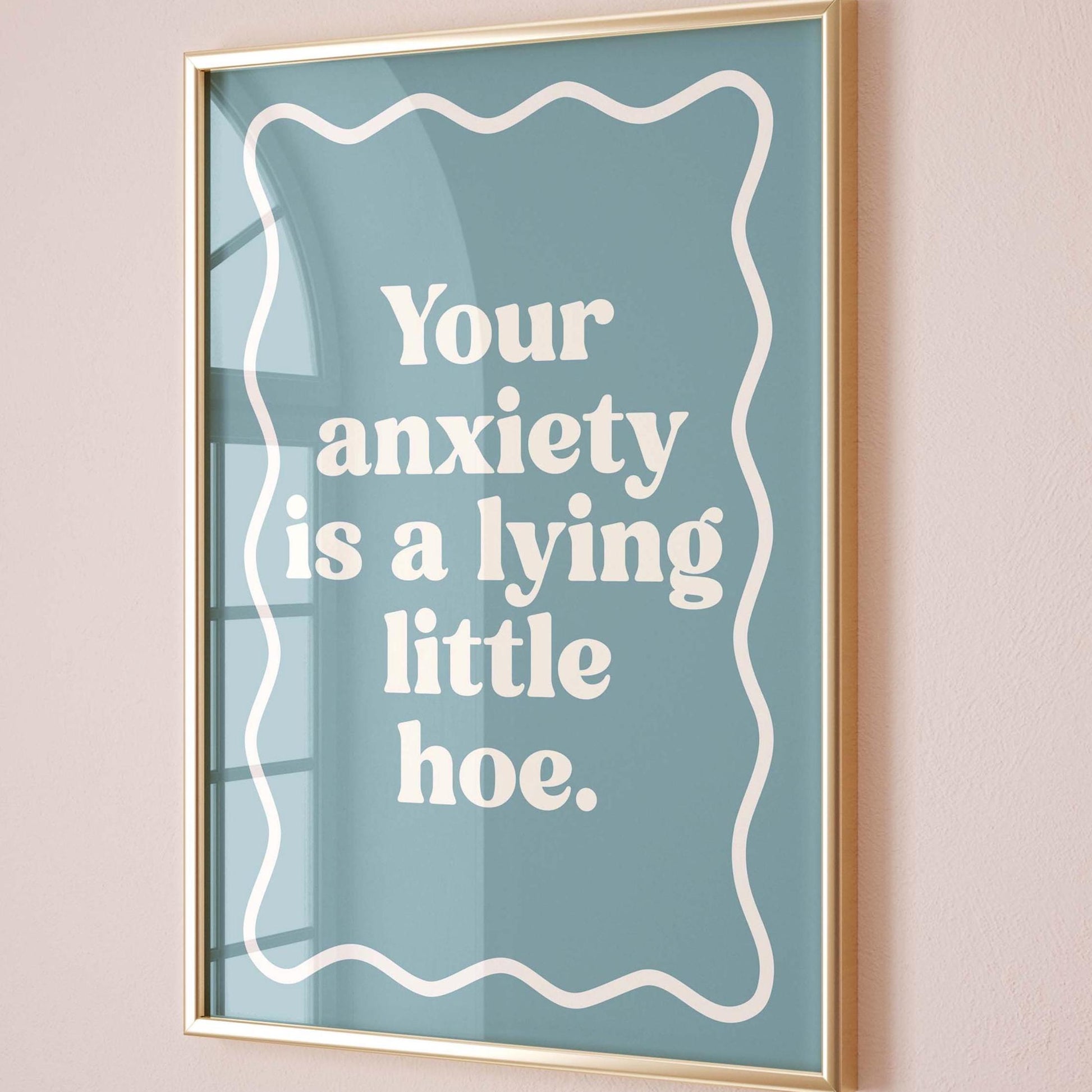 Your Anxiety Is A Lying Little Hoe Art Print