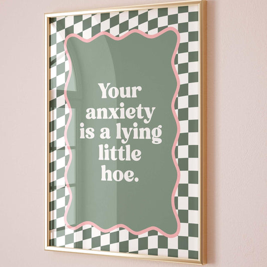Your Anxiety Is A Lying Little Hoe Art Print