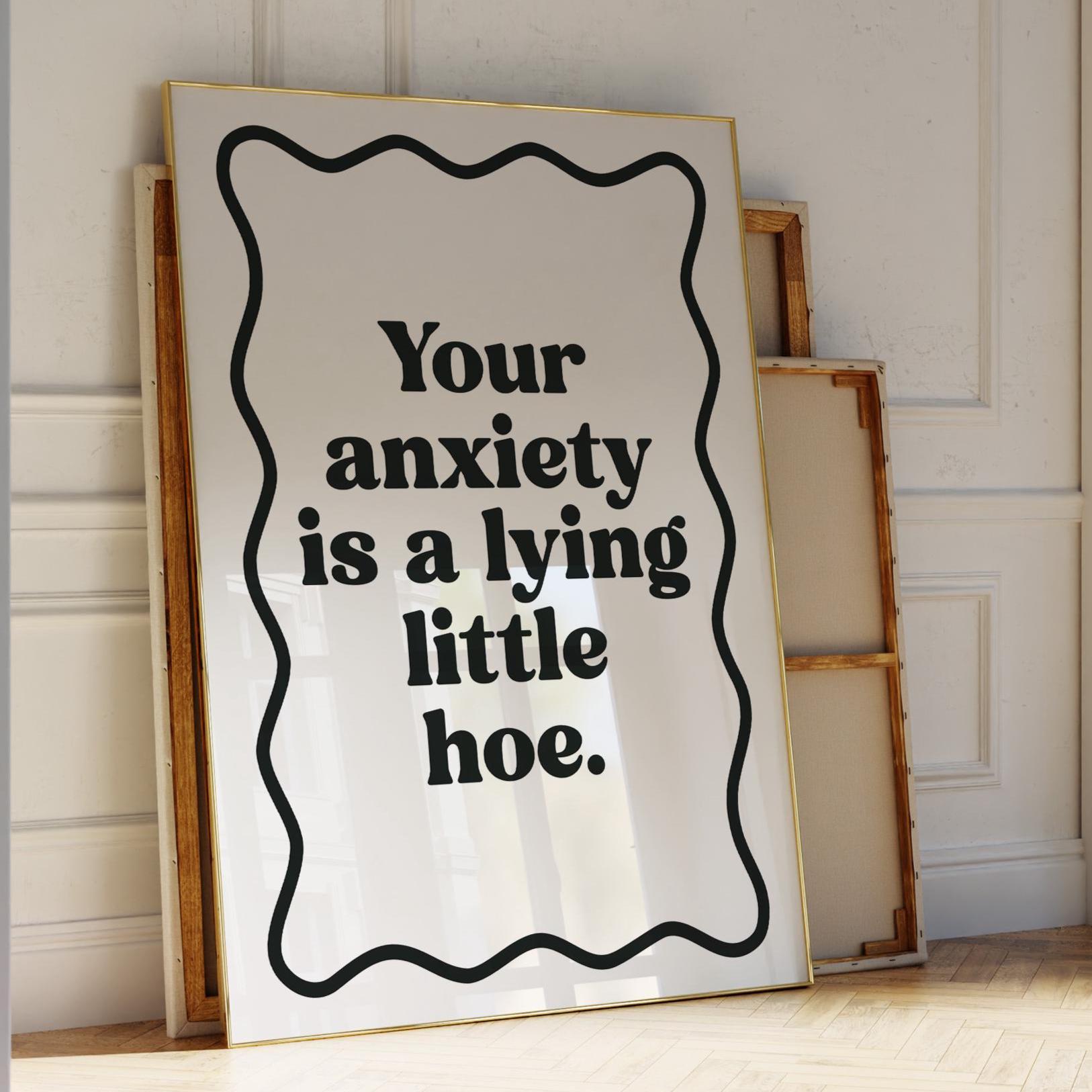 Your Anxiety Is A Lying Little Hoe Art Print
