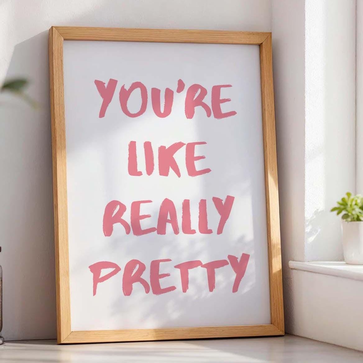 Your Like Really Pretty Art Print