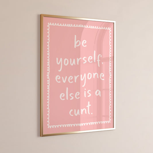 Be Yourself Everyone Else Is A Cunt, Unframed Card Art Print