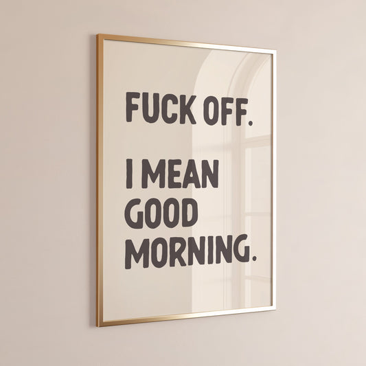 fuck off I mean good morning