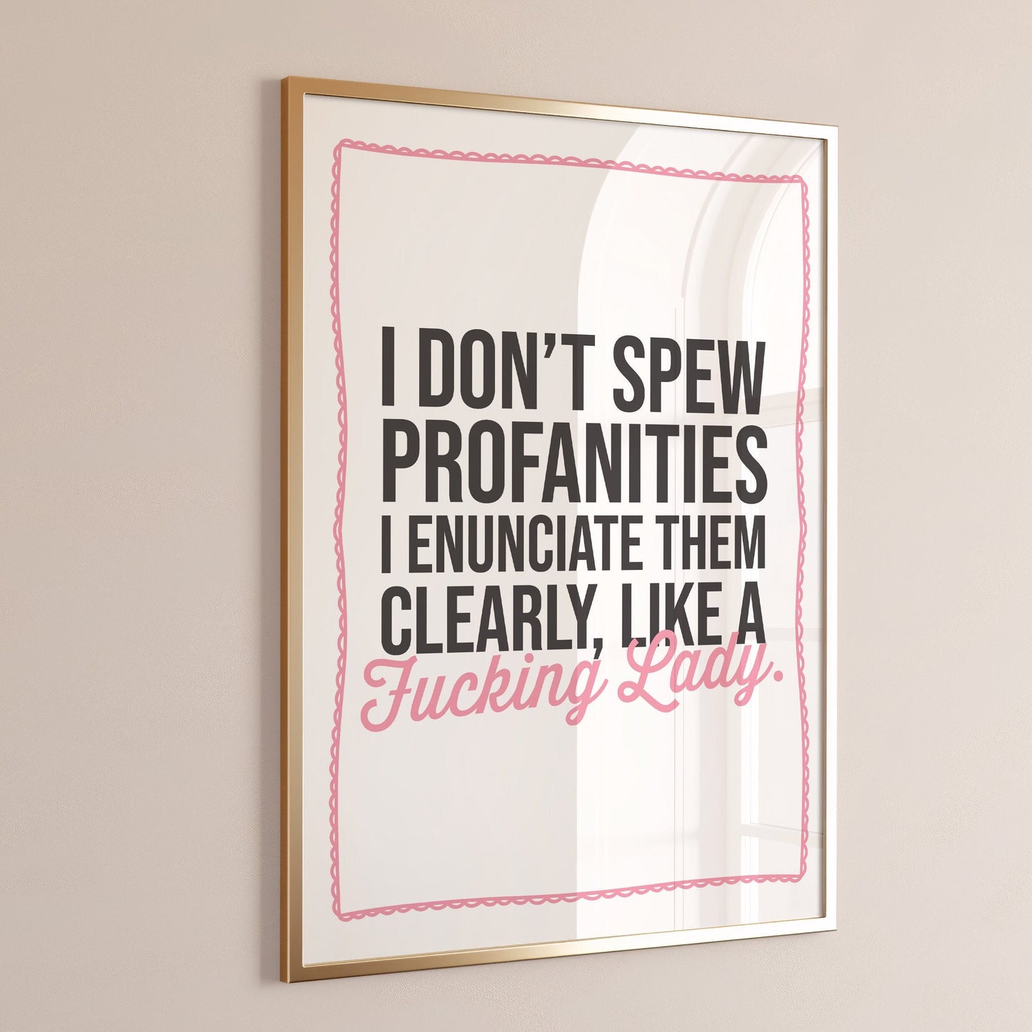 I dont spew profanities i enunciate them clearly like a fucking lady print