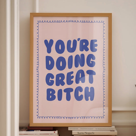 youre doing great bitch print